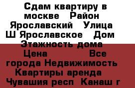 Сдам квартиру в москве › Район ­ Ярославский › Улица ­ Ш.Ярославское › Дом ­ 10 › Этажность дома ­ 9 › Цена ­ 30 000 - Все города Недвижимость » Квартиры аренда   . Чувашия респ.,Канаш г.